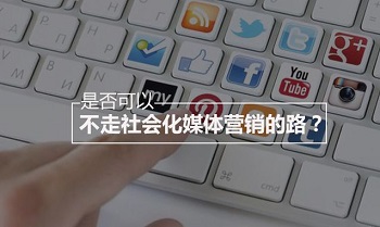 是否可以不走社會化媒體營銷的路？